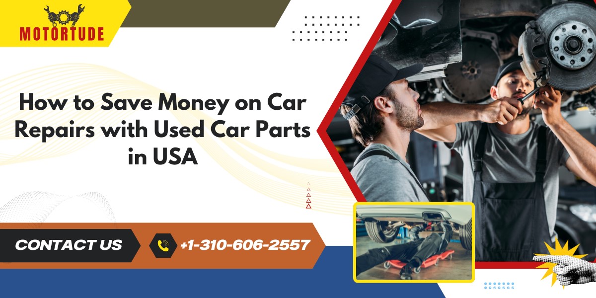 How to Save Money on Car Repairs with Used Car Parts in USA